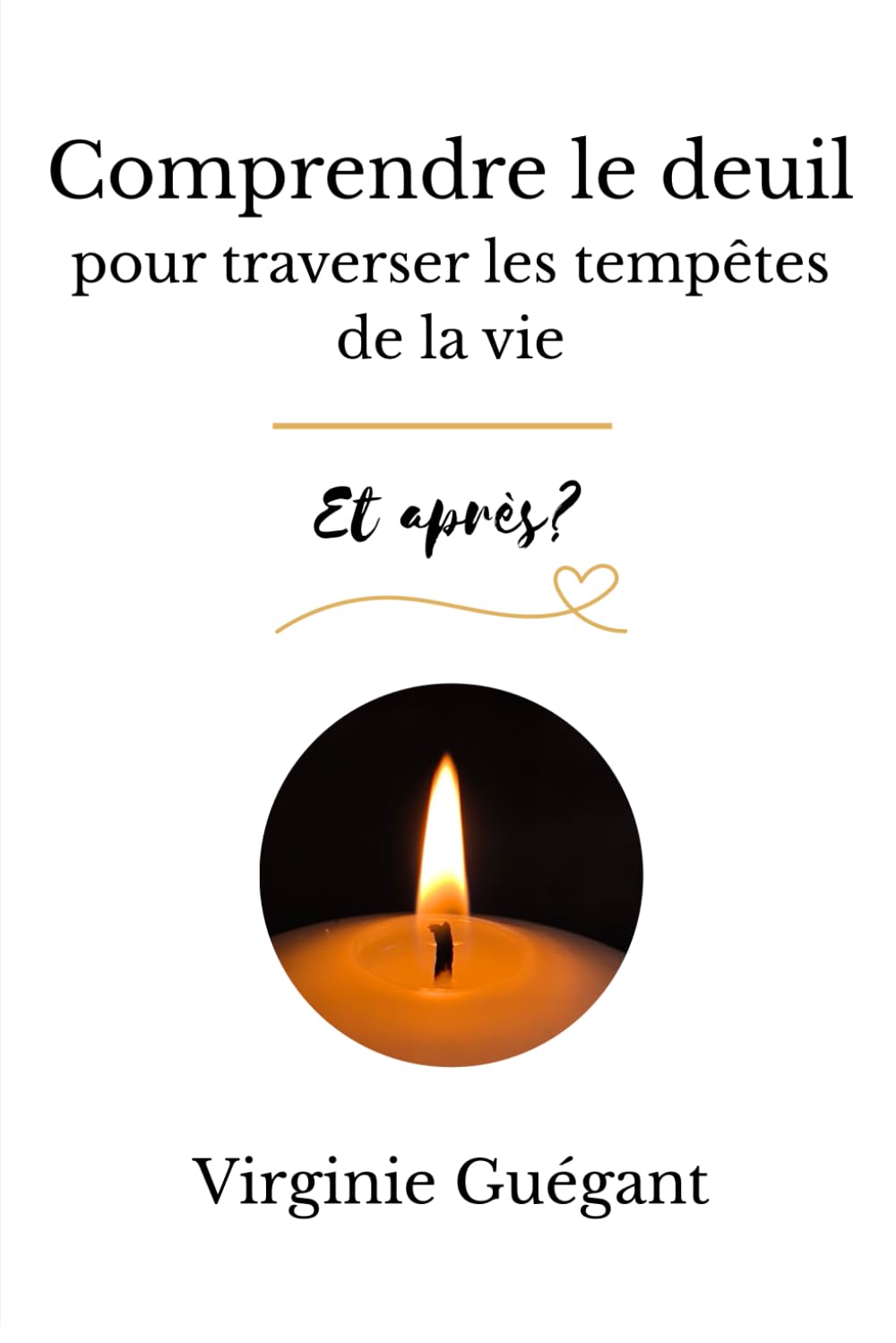 Comprendre le deuil pour traverser les tempêtes de la vie: Et après?