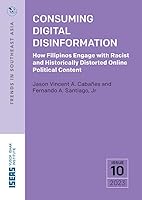 Consuming Digital Disinformation: How Filipinos Engage with Racist and Historically Distorted Online Political Content 9815104527 Book Cover