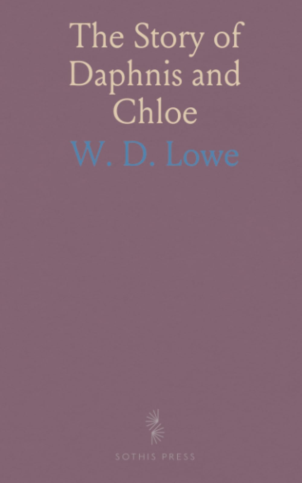 The Story of Daphnis and Chloe: A Greek Pastoral by Longus; Edited With Text, Introduction, Translation and Notes