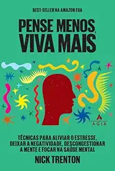 Pense menos, viva mais: Técnicas para aliviar o estresse, deixar a negatividade, descongestionar a mente e focar na saúde mental
