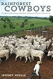 Rainforest Cowboys: The Rise of Ranching and Cattle Culture in Western Amazonia (Latin American and Caribbean Arts and Culture Publication In)