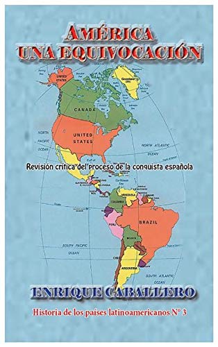 América Una Equivocación: Revisión Crítica del Proceso de la Conquista Española (Spanish Edition)