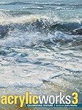 AcrylicWorks 3: Celebrating Texture (AcrylicWorks: The Best of Acrylic Painting)
