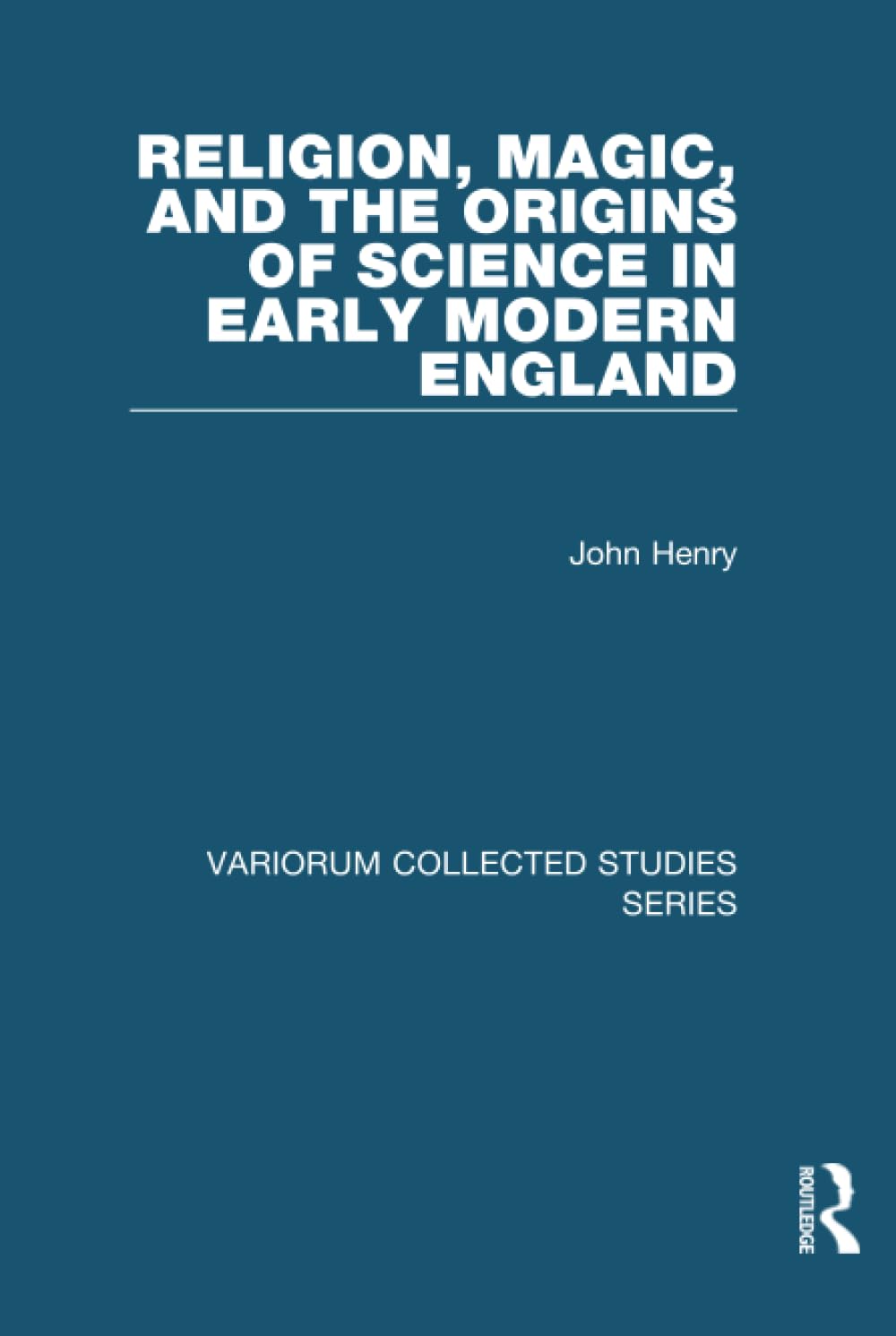 Religion, Magic, and the Origins of Science in Early Modern England (Variorum Collected Studies, 999, Band 999)