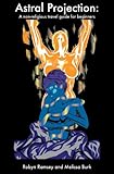 Astral Projection: A Non-Religious Travel Guide for the Beginner