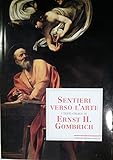 Sentieri verso l'arte. I testi chiave di Ernst H. Gombrich - Gombrich Ernst H. A cura di R.Woodfield. 