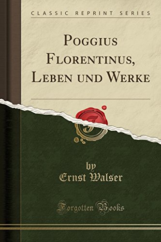 Poggius Florentinus, Leben Und Werke (Classic Reprint) Poggius Florentinus, Leben Und Werke (Classic Reprint)