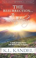 The Resurrection... It's Breathtaking: A Daily Journey From Ash Wednesday To Easter (Devotionals by K.L. Kandel) (Volume 3) 0615977472 Book Cover
