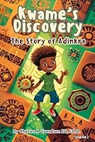 Kwame’s Discovery: The Story of Adinkra: Cultural Storybook Exploring Adinkra Symbols for Children Ages 4-10 B0D7MZG4VQ Book Cover