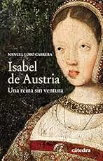 Isabel de Austria: Una reina sin ventura (Historia. Serie menor)
