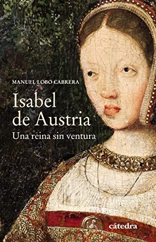 Isabel de Austria: Una reina sin ventura (Historia. Serie menor)