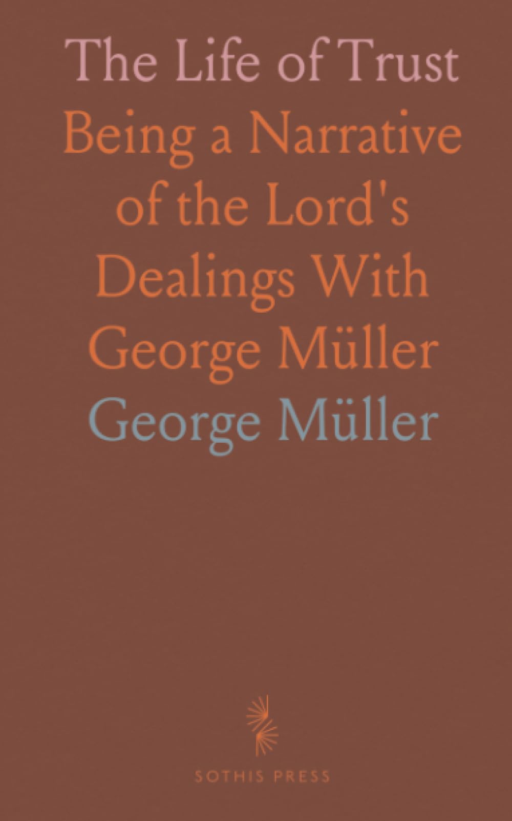 The Life of Trust: Being a Narrative of the Lord's Dealings With George Müller