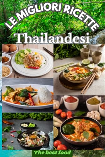 LA CUCINA THAILANDESE: Un bellissimo libro/manuale a colori di ricette, della gastronomia Thailandese, semplici e divertenti da mettere in pratica e gustare le pietanze in famiglia e/o con gli amici