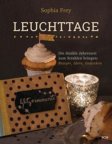 Leuchttage: Die dunkle Jahreszeit zum Strahlen bringen: Rezepte, Ideen, Gedanken Leuchttage: Die dunkle Jahreszeit zum Strahlen bringen: Rezepte, Ideen, Gedanken