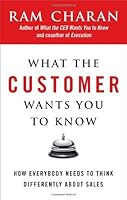 By Ram Charan What the Customer Wants You to Know: How Everybody Needs to Think Differently About Sales B00N4E7C28 Book Cover