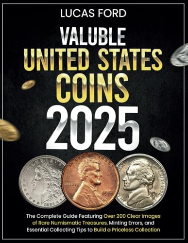 Independently Published Ford, Lucas Valuable United States Coins 2025: The Complete Guide Featuring Over 200 Clear Images Of Rare Numismatic Treasures, Minting Errors, And Essential ... Collect cover