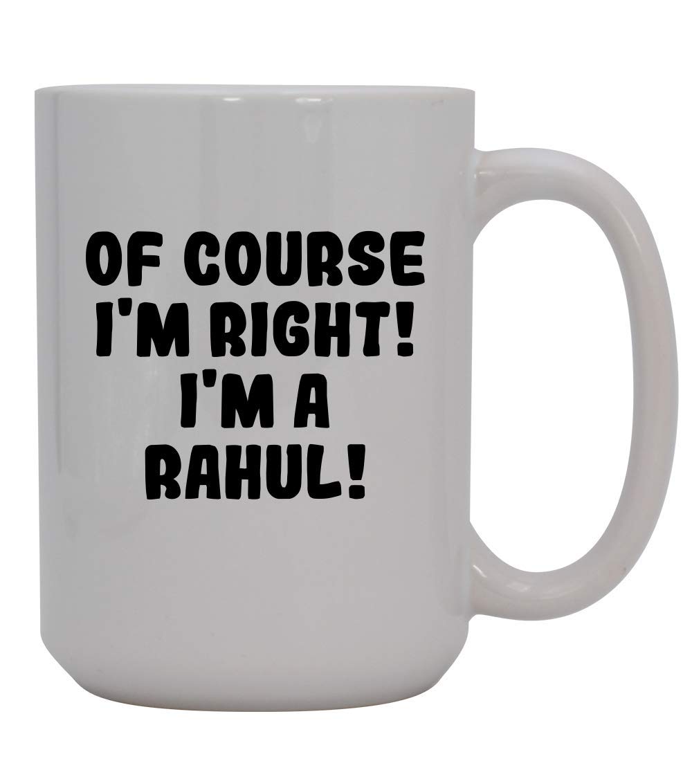 Of Course I'm Right! I'm A Rahul! - 15oz Ceramic Coffee Mug, White