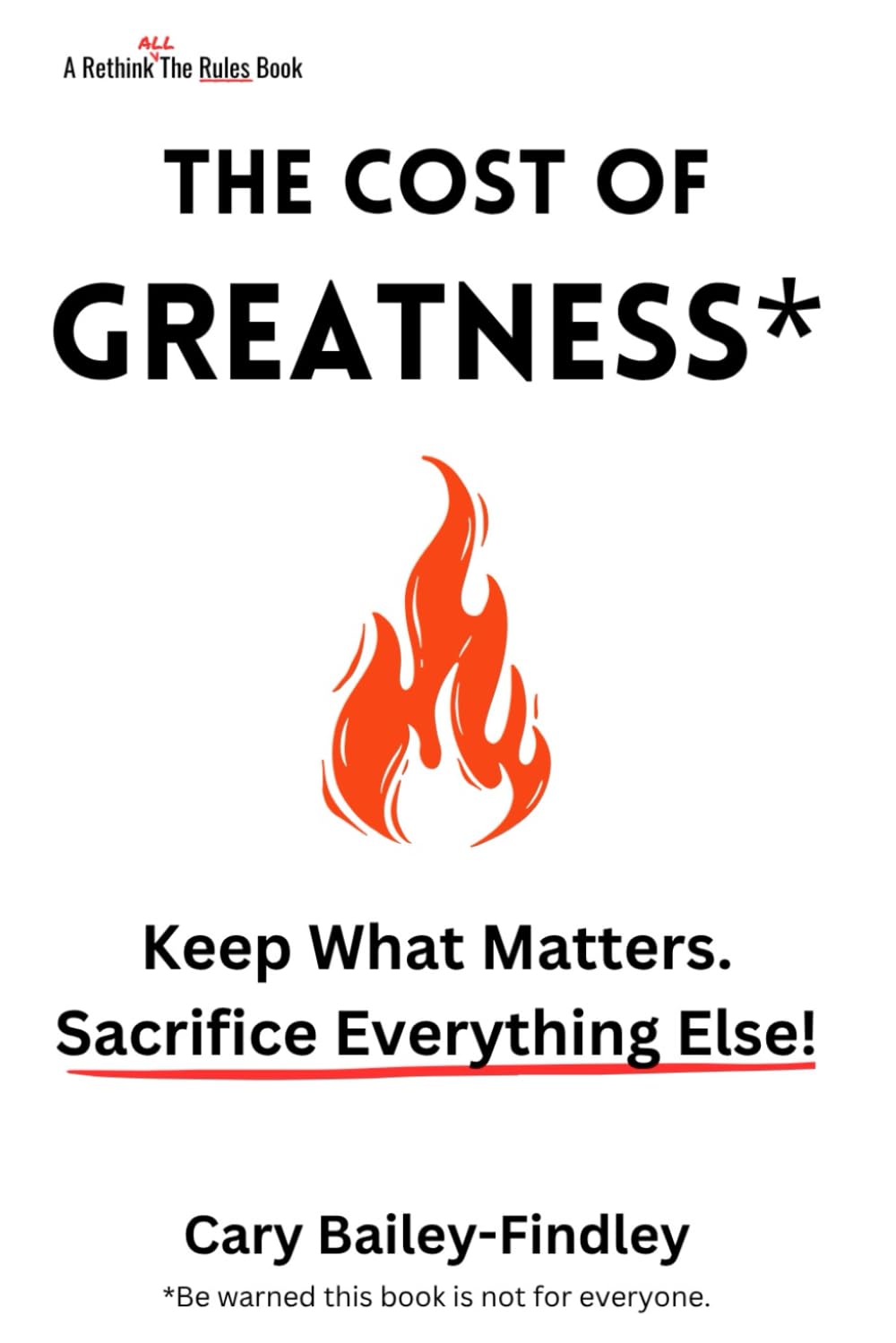 The Cost of Greatness: Keep What Matters. Sacrifice Everything Else! (ReThink Your Career)