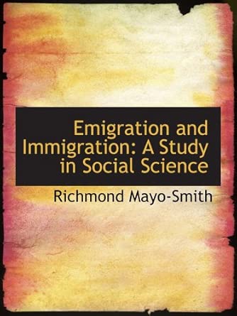 Emigration and Immigration: A Study in Social Science: Mayo-Smith ...