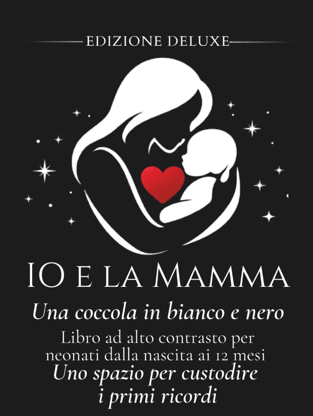 IO E LA MAMMA - UNA COCCOLA IN BIANCO E NERO: Libro ad alto contrasto per neonati dalla nascita ai 12 mesi - Uno spazio per custodire i primi ricordi ... de La Dada Blu-Una coccola in bianco e nero)