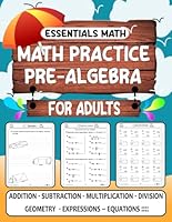 Essentials Math Practice and Pre-Algebra For Adults: Math workbook for learning Addition Subtraction,Multiplication,Division Geometry,Expressions,and ... and Pre-Algebra For Adults basic Math Skills B0CRQW26XM Book Cover