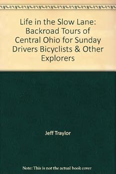 Paperback Life in the Slow Lane: Backroad Tours of Central Ohio for Sunday Drivers, Bicyclists & Other Explorers Book