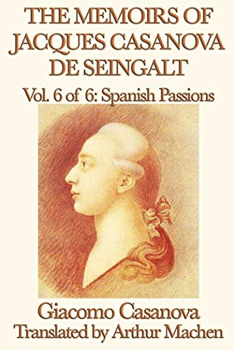 The Memoirs of Jacques Casanova de Seingalt Volume 6: Spanish Passions (English Edition)