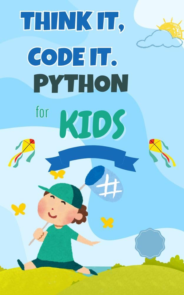 THINK IT, CODE IT. PYTHON FOR KIDS!
