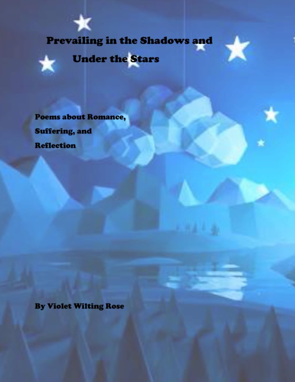 Prevailing in the Shadows and under the Stars: Poems about romance, suffering, and reflection