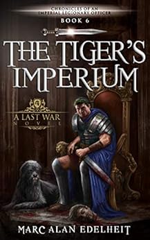 The Tiger’s Imperium (Chronicles of An Imperial Legionary Officer Book 6) by [Marc Alan Edelheit]