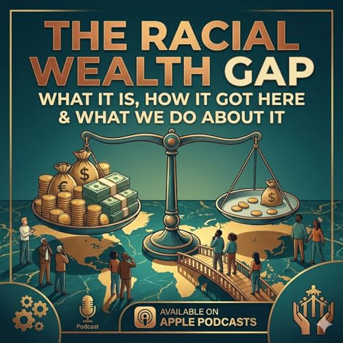The Racial Wealth Gap: What It Is, How It Got Here & What We Do About It