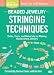 Beaded Jewelry: Stringing Techniques: Skills, Tools, and Materials for Making Handcrafted Jewelry. A Storey BASICS® Title