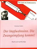 Der Impfwahnsinn. Die Zwangsimpfung kommt!: Macht euch sachklundig.: Impfen - die Lüge des Jahrhunderts - Herausgeber: Elke Straube Christian Anders Vorwort: Christian Anders, Heinz Gerhard Vogelsang 