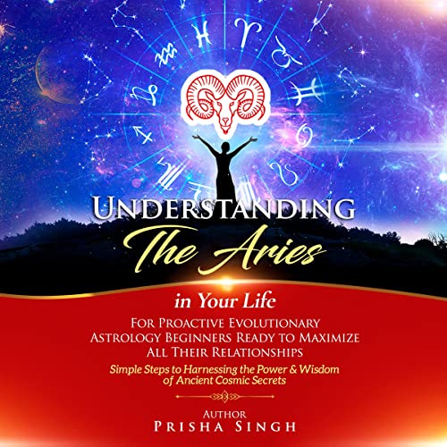 Understanding the Aries in Your Life for Proactive Evolutionary Astrology Beginners Ready to Maximize All Their Relationships: by Prisha Singh episode artwork