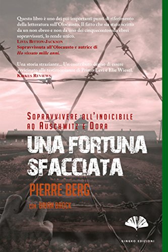 Pierre Berg, Brian Brock - Una fortuna sfacciata. Sopravvivere all'Indicibile ad Auschwitz e Dora (2015)