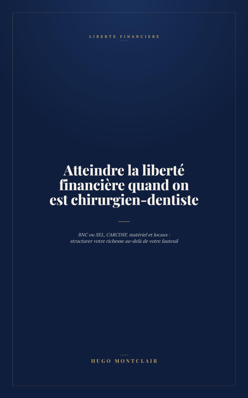 Atteindre la liberté financière quand on est chirurgien-dentiste: BNC ou SEL, CARCDSF, matériel et locaux : structurer votre richesse au-delà de votre fauteuil