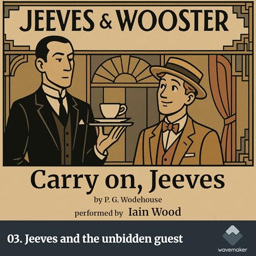 03. Jeeves and the unbidden guest : Carry on, Jeeves. By P.G. Wodehouse, Performed by Iain Wood.