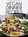 Vegan Dinner Recipes: 30 Amazing Plant Based Recipes for the Vegan Diet That Taste Delicious & are Quick & Easy to Cook (Essential Kitchen Series Book 31)