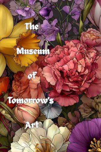 The Museum of Tomorrowfs Art: Sketch, Create, and Imagine the Masterpieces Yet to Come
