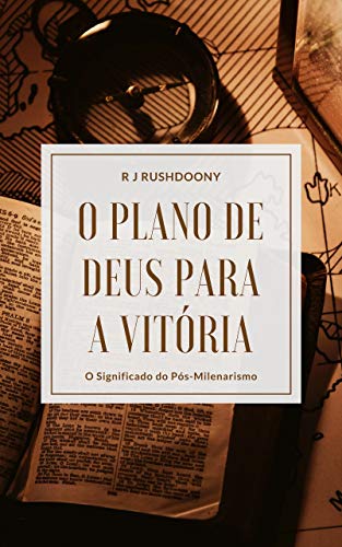 O plano de Deus para a vitória: O significado do pós-milenarismo - Rushdoony, R.J.
