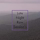  Late Night Raw Session\'s [Explicit]