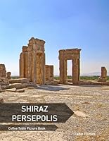 Shiraz Persepolis: A Coffee Table Picture Book, An Ideal Gift for Travel and Tourism Enthusiasts, Promoting Relaxation and Meditation. B0DFV2W219 Book Cover
