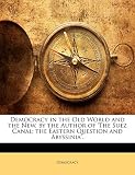 Democracy in the Old World and the New, by the Author of 'The Suez Canal; the Eastern Question and Abyssinia'.