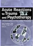 Acute Reactions to Trauma and Psychotherapy: A Multidisciplinary and International Perspective (Journal of Trauma & Dissociation)