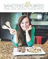 Sanctified & Purified Clean, Pure, Delicious Healing Eating 1688995625 Book Cover