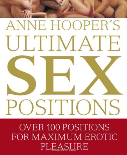 Anne Hooper's Ultimate Sex Positions: Over 100 Positions for Maximum Erotic Pleasure
