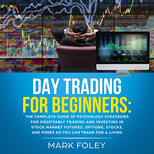 Day Trading for Beginners: The Complete Guide of Psychology Strategies for Profitably Trading and Investing in Stock Market Futures, Options, Stocks, and Forex So You Can Trade for a Living by Mark Foley episode artwork