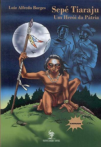 Sepé Tiaraju - Um Herói Da Pátria