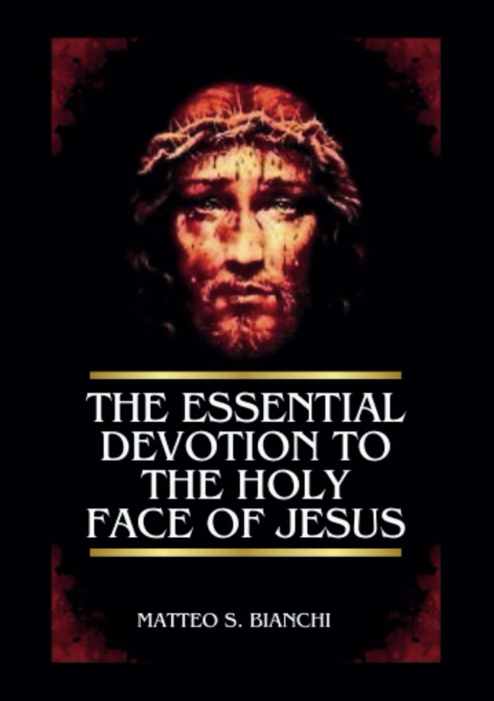 THE ESSENTIAL DEVOTION TO THE HOLY FACE OF JESUS: Powerful Supplications To The Blessed Saviour In Our Moments Of Urgent Need (THE COMMUNION OF THE SAINTS)