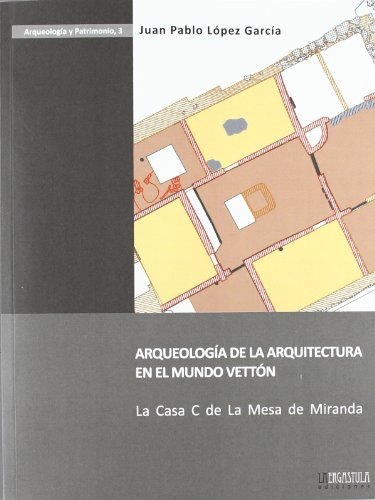ARQUEOLOGIA DE LA ARQUITECTURA EN EL MUNDO VETTON (Arqueologia Y Patrimonio) ARQUEOLOGIA DE LA ARQUITECTURA EN EL MUNDO VETTON (Arqueologia Y Patrimonio)